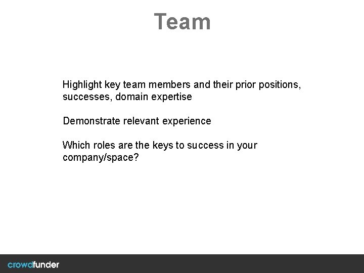 Team Highlight key team members and their prior positions, successes, domain expertise Demonstrate relevant