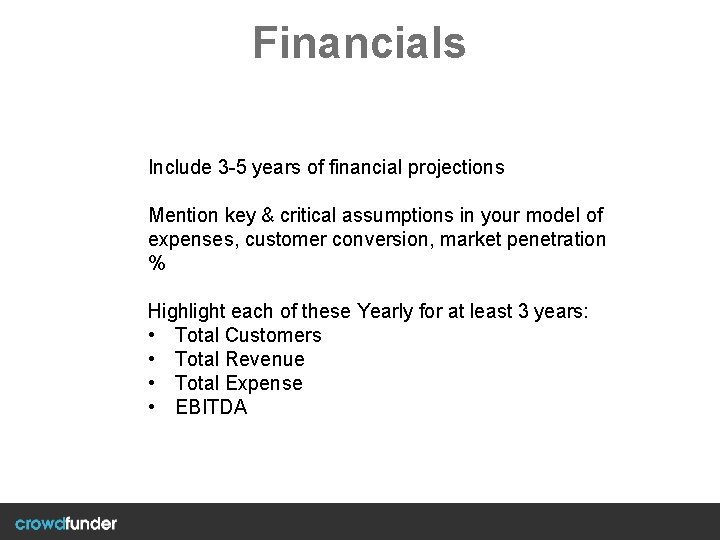 Financials Include 3 -5 years of financial projections Mention key & critical assumptions in