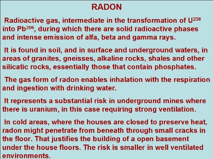 RADON Radioactive gas, intermediate in the transformation of U 238 into Pb 206, during