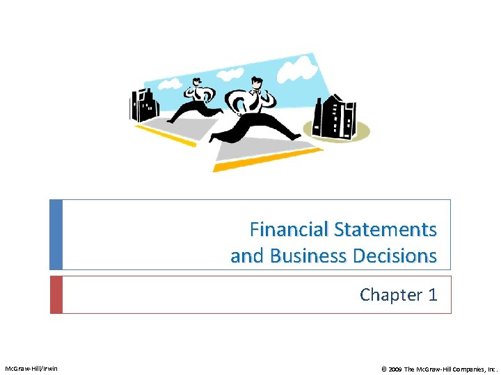 Financial Statements and Business Decisions Chapter 1 Mc. Graw-Hill/Irwin © 2009 The Mc. Graw-Hill