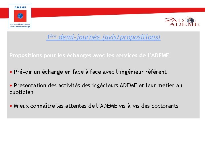 1ère demi-journée (avis/propositions) Propositions pour les échanges avec les services de l’ADEME • Prévoir