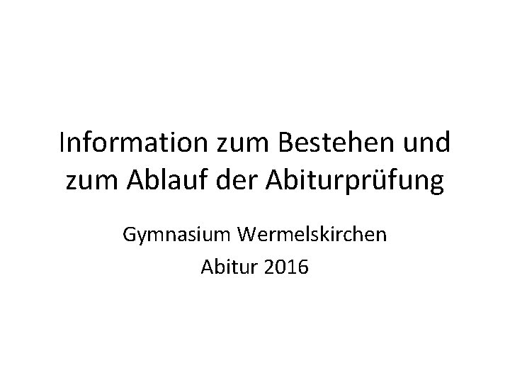 Information zum Bestehen und zum Ablauf der Abiturprüfung Gymnasium Wermelskirchen Abitur 2016 