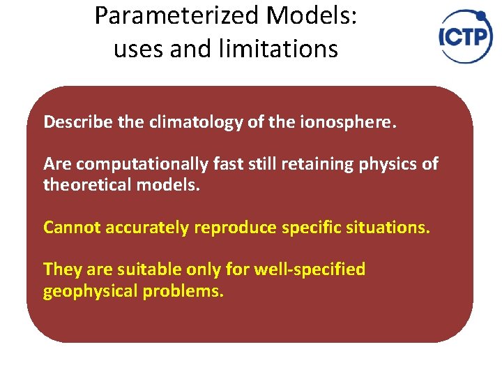 Parameterized Models: uses and limitations Describe the climatology of the ionosphere. Are computationally fast