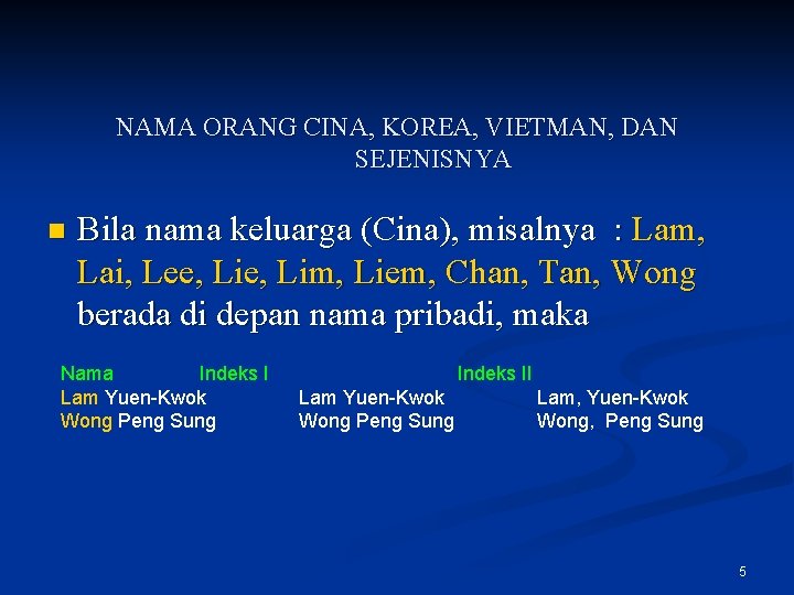 NAMA ORANG CINA, KOREA, VIETMAN, DAN SEJENISNYA n Bila nama keluarga (Cina), misalnya :