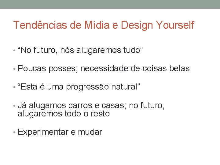 Tendências de Mídia e Design Yourself • “No futuro, nós alugaremos tudo” • Poucas