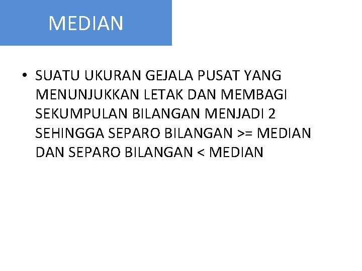 MEDIAN • SUATU UKURAN GEJALA PUSAT YANG MENUNJUKKAN LETAK DAN MEMBAGI SEKUMPULAN BILANGAN MENJADI