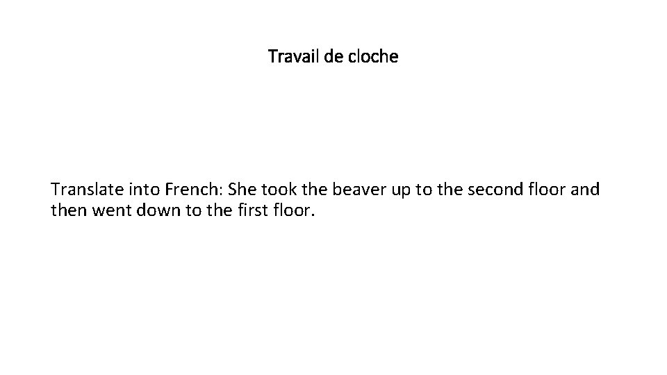 Travail de cloche Translate into French: She took the beaver up to the second