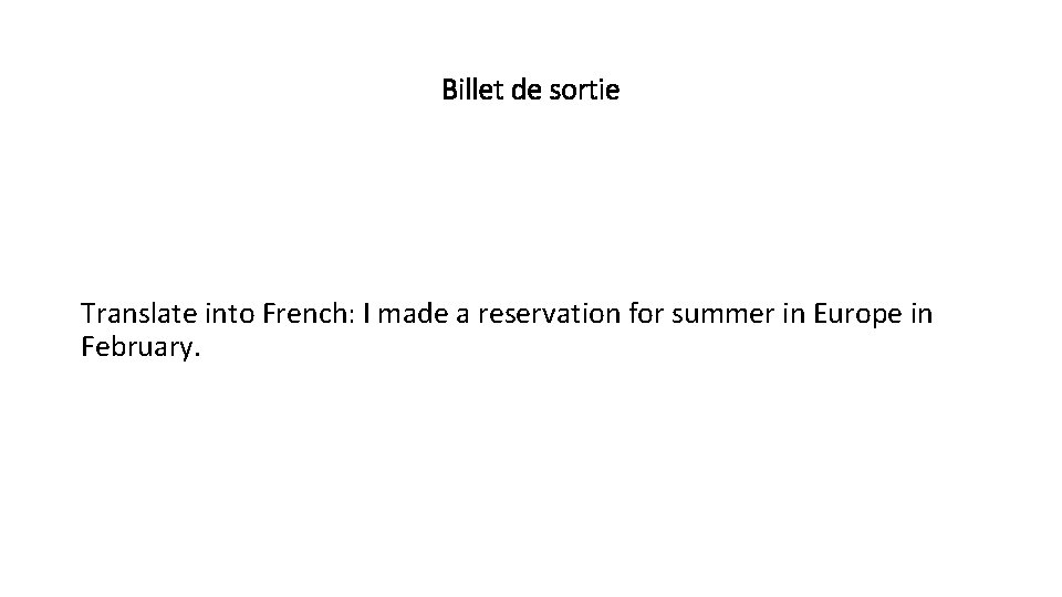 Billet de sortie Translate into French: I made a reservation for summer in Europe