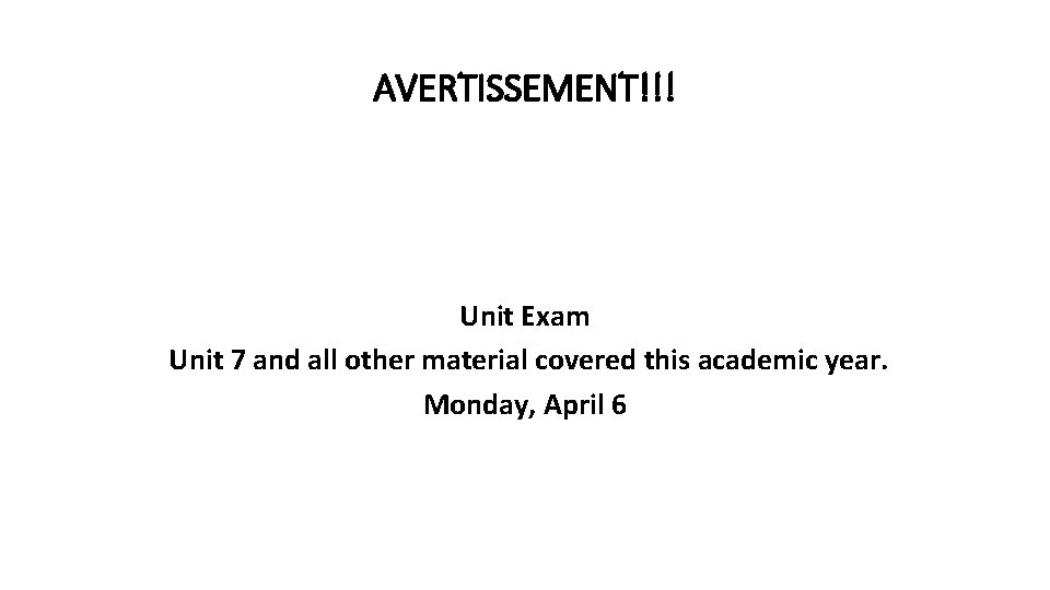 AVERTISSEMENT!!! Unit Exam Unit 7 and all other material covered this academic year. Monday,
