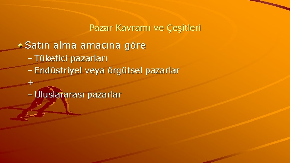 Pazar Kavramı ve Çeşitleri Satın alma amacına göre – Tüketici pazarları – Endüstriyel veya