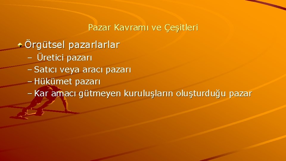 Pazar Kavramı ve Çeşitleri Örgütsel pazarlarlar – Üretici pazarı – Satıcı veya aracı pazarı