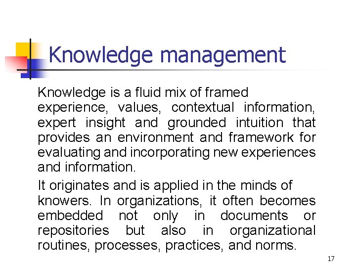 Knowledge management Knowledge is a fluid mix of framed experience, values, contextual information, expert