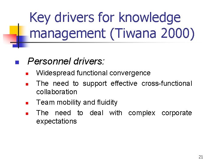 Key drivers for knowledge management (Tiwana 2000) n Personnel drivers: n n Widespread functional