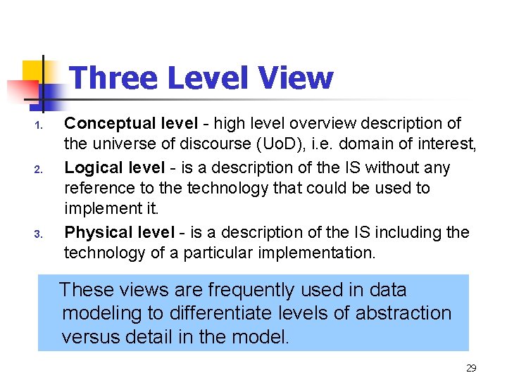 Three Level View 1. 2. 3. Conceptual level - high level overview description of