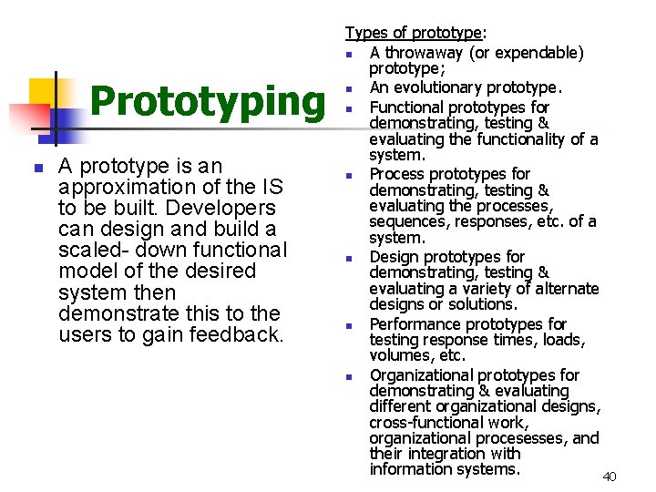 Prototyping n A prototype is an approximation of the IS to be built. Developers