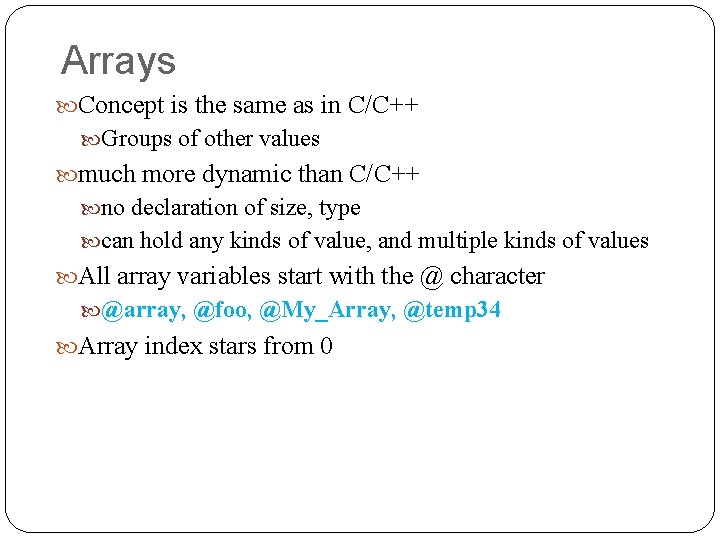 Arrays Concept is the same as in C/C++ Groups of other values much more