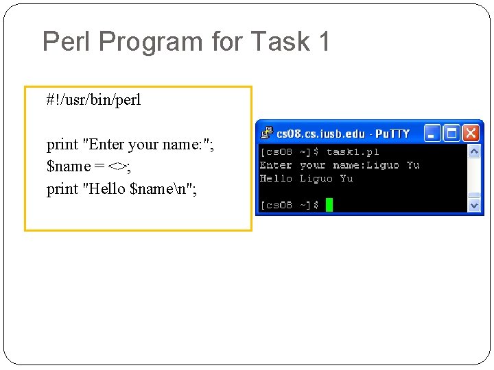 Perl Program for Task 1 #!/usr/bin/perl print "Enter your name: "; $name = <>;
