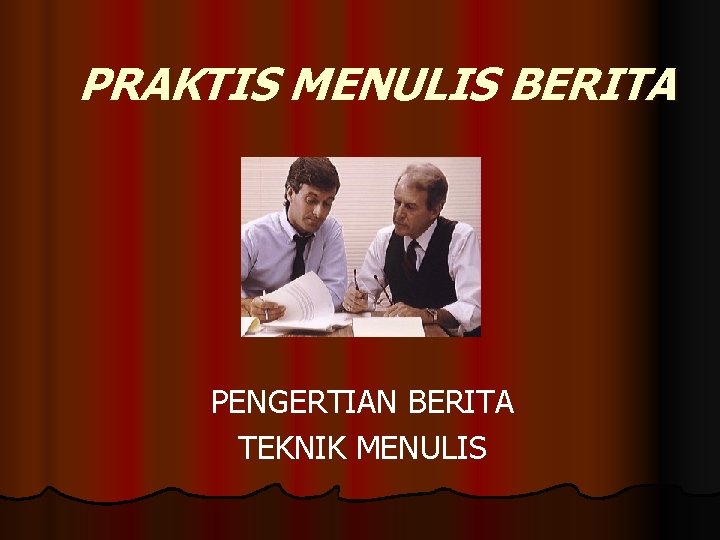 PRAKTIS MENULIS BERITA PENGERTIAN BERITA TEKNIK MENULIS 