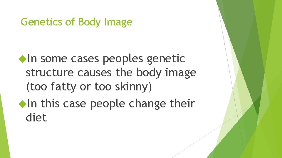 Genetics of Body Image In some cases peoples genetic structure causes the body image