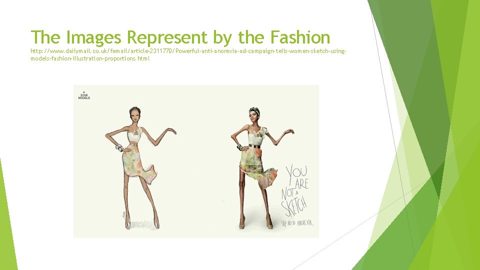 The Images Represent by the Fashion http: //www. dailymail. co. uk/femail/article-2311770/Powerful-anti-anorexia-ad-campaign-tells-women-sketch-usingmodels-fashion-illustration-proportions. html 