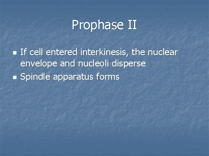 Prophase II n n If cell entered interkinesis, the nuclear envelope and nucleoli disperse