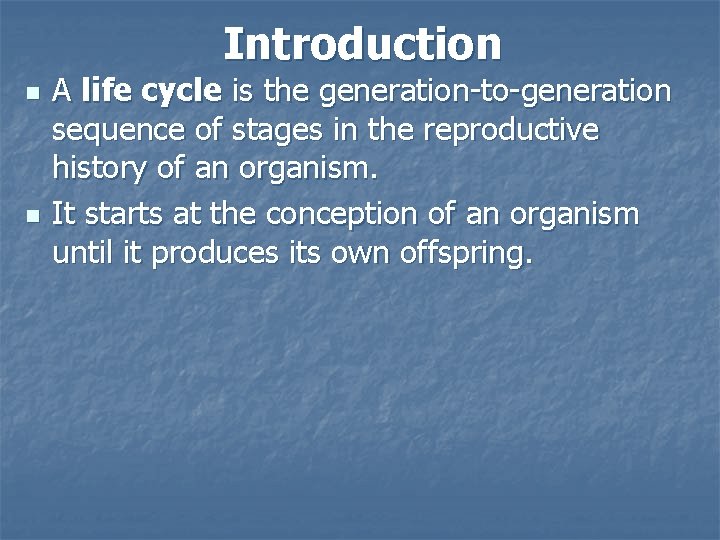 Introduction n n A life cycle is the generation-to-generation sequence of stages in the