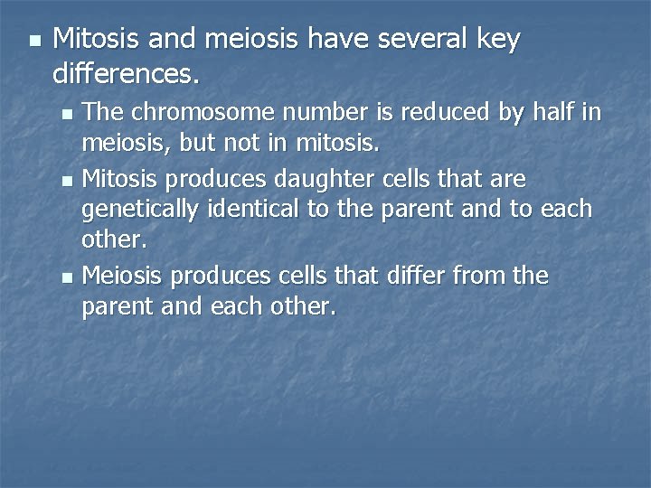 n Mitosis and meiosis have several key differences. The chromosome number is reduced by