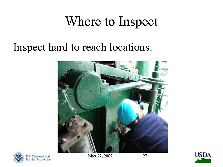 Where to Inspect hard to reach locations. May 27, 2009 27 