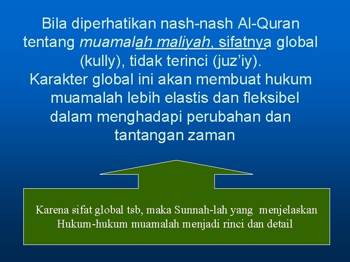 Bila diperhatikan nash-nash Al-Quran tentang muamalah maliyah, sifatnya global (kully), tidak terinci (juz’iy). Karakter