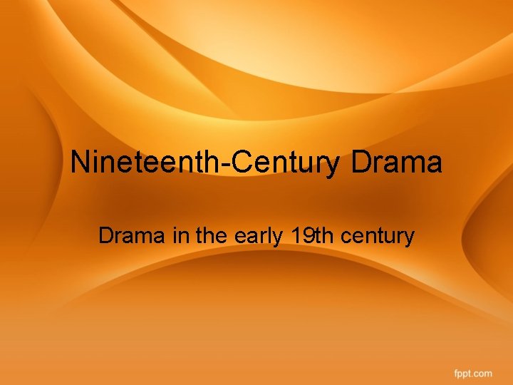 Nineteenth-Century Drama in the early 19 th century 
