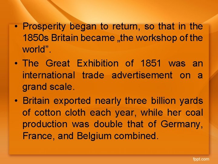  • Prosperity began to return, so that in the 1850 s Britain became