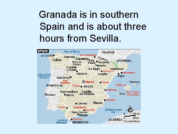 Granada is in southern Spain and is about three hours from Sevilla. 