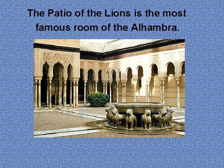 The Patio of the Lions is the most famous room of the Alhambra. 