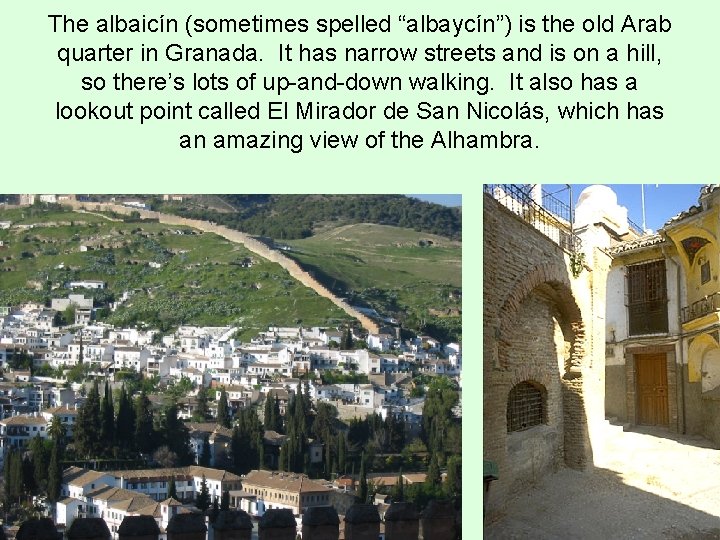 The albaicín (sometimes spelled “albaycín”) is the old Arab quarter in Granada. It has