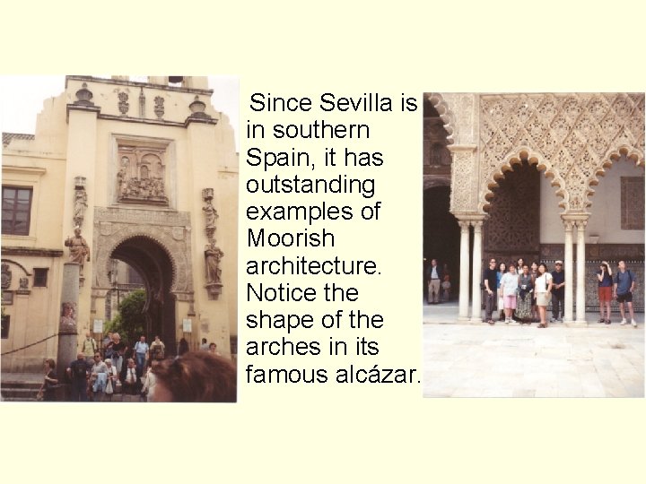 Since Sevilla is in southern Spain, it has outstanding examples of Moorish architecture. Notice