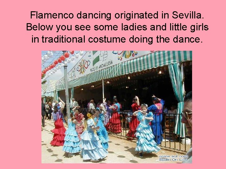 Flamenco dancing originated in Sevilla. Below you see some ladies and little girls in
