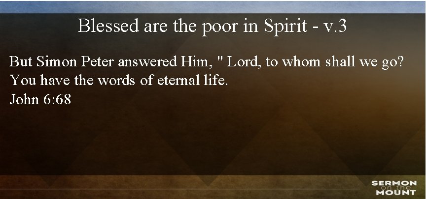 Blessed are the poor in Spirit - v. 3 But Simon Peter answered Him,