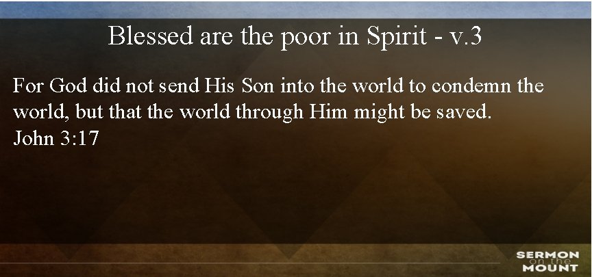 Blessed are the poor in Spirit - v. 3 For God did not send