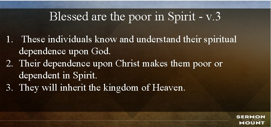 Blessed are the poor in Spirit - v. 3 1. These individuals know and