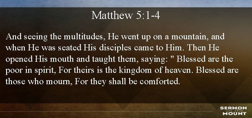 Matthew 5: 1 -4 And seeing the multitudes, He went up on a mountain,