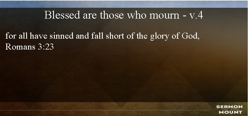 Blessed are those who mourn - v. 4 for all have sinned and fall