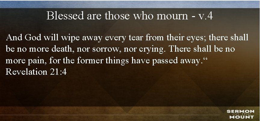Blessed are those who mourn - v. 4 And God will wipe away every