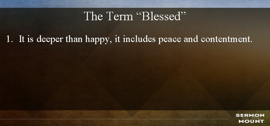 The Term “Blessed” 1. It is deeper than happy, it includes peace and contentment.
