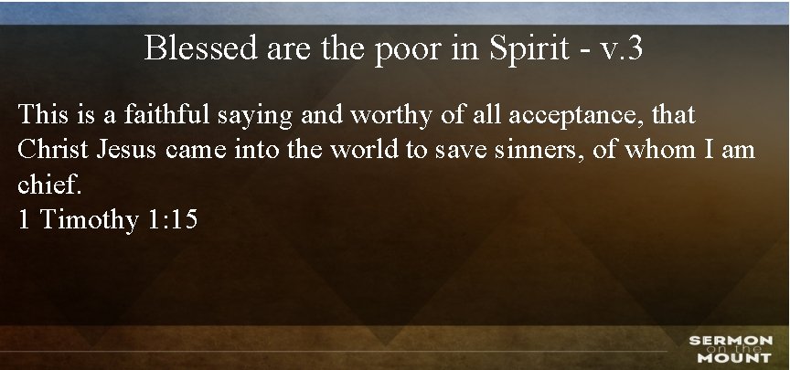 Blessed are the poor in Spirit - v. 3 This is a faithful saying