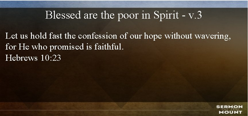 Blessed are the poor in Spirit - v. 3 Let us hold fast the