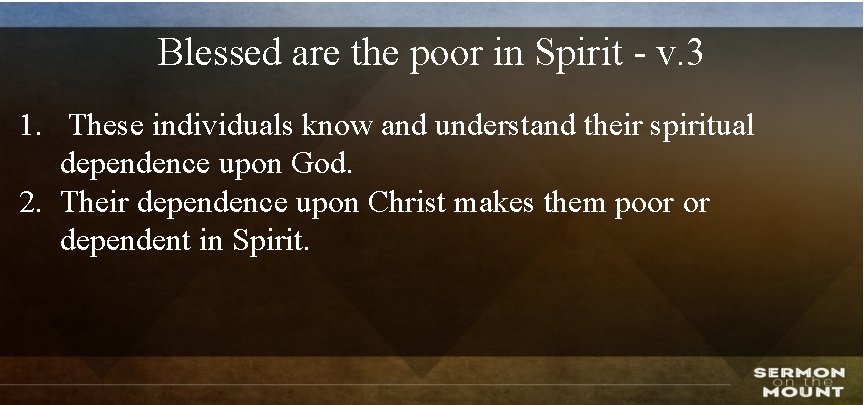 Blessed are the poor in Spirit - v. 3 1. These individuals know and