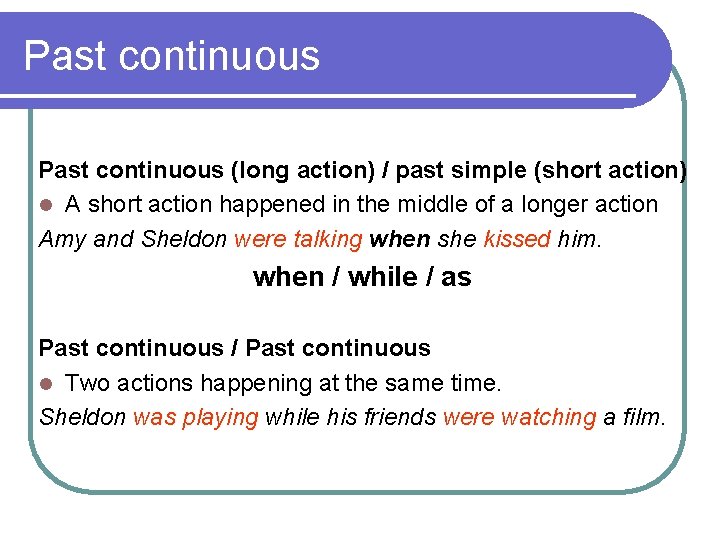 Past continuous (long action) / past simple (short action) l A short action happened