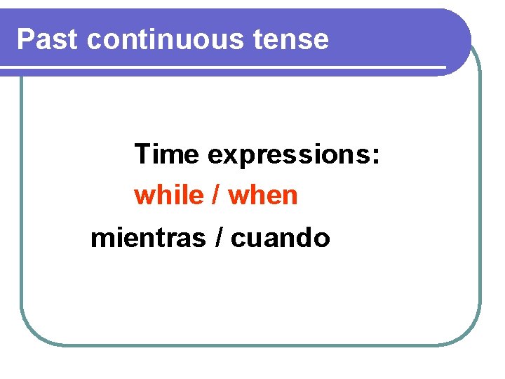 Past continuous tense Time expressions: while / when mientras / cuando 