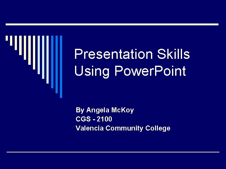 Presentation Skills Using Power. Point By Angela Mc. Koy CGS - 2100 Valencia Community
