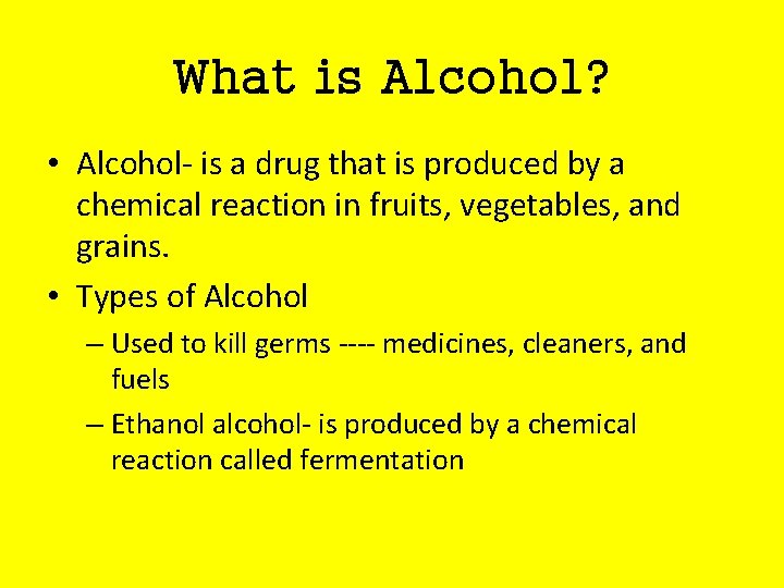 What is Alcohol? • Alcohol- is a drug that is produced by a chemical